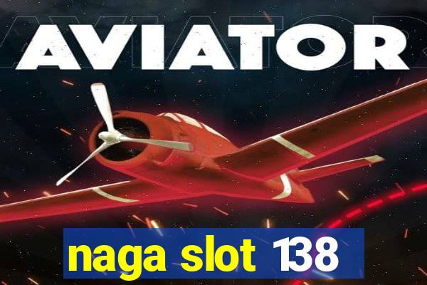 naga slot 138