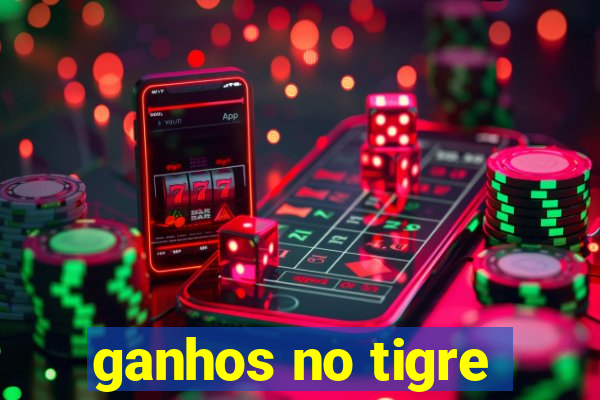 ganhos no tigre