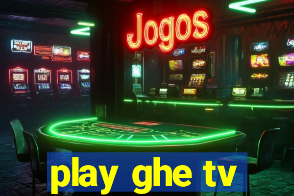 play ghe tv