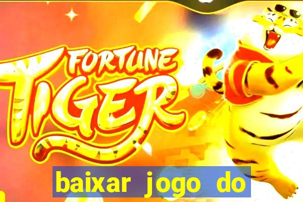 baixar jogo do tigre para ganhar dinheiro