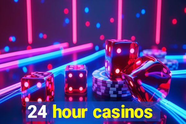 24 hour casinos