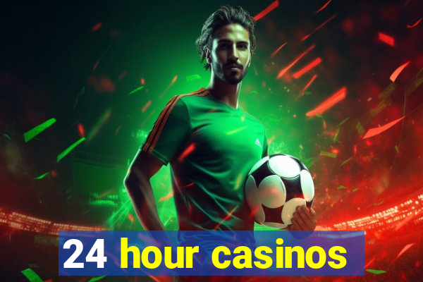 24 hour casinos