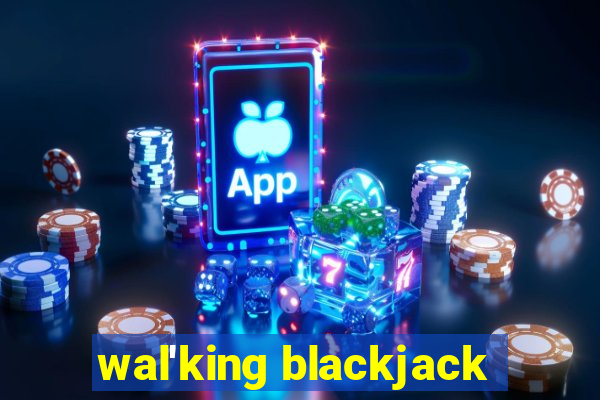 wal'king blackjack