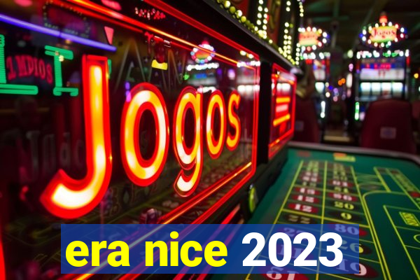 era nice 2023