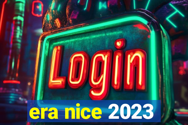 era nice 2023