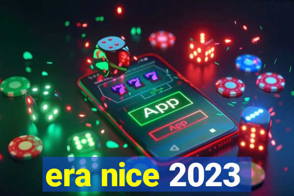 era nice 2023