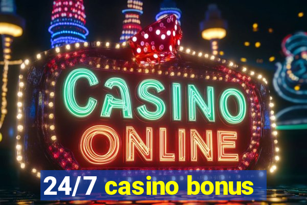 24/7 casino bonus