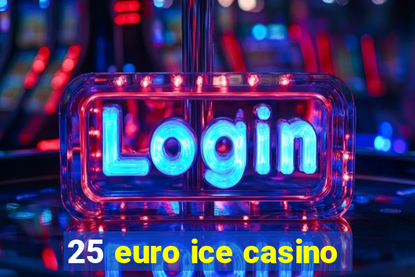 25 euro ice casino