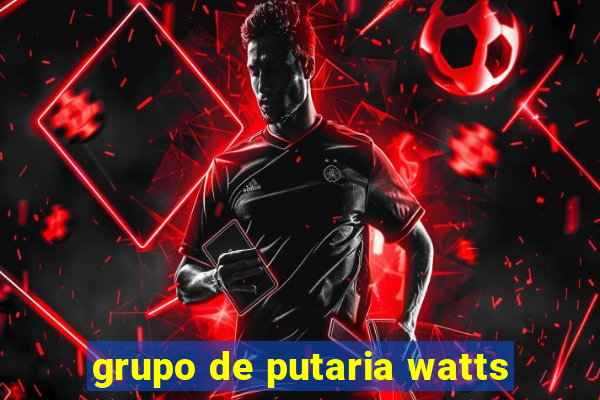 grupo de putaria watts