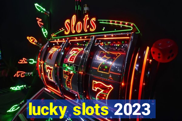 lucky slots 2023