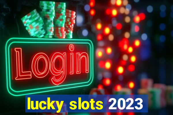 lucky slots 2023