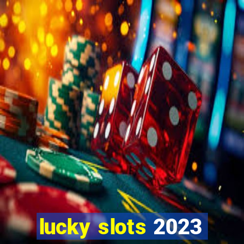 lucky slots 2023