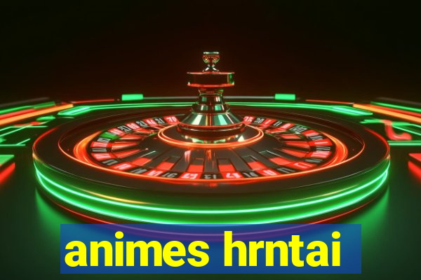 animes hrntai