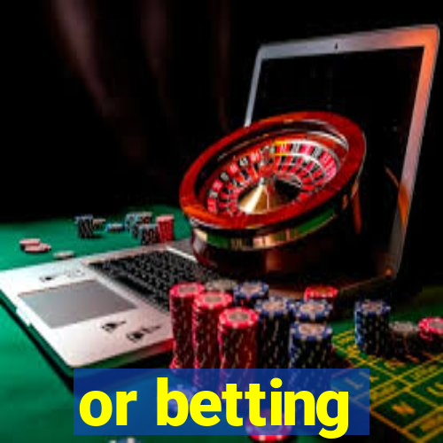 or betting