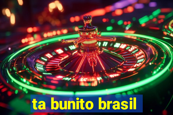 ta bunito brasil