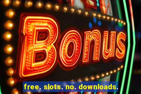 free. slots. no. downloads.