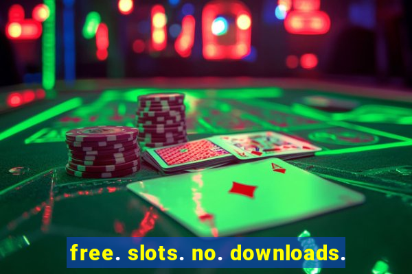 free. slots. no. downloads.