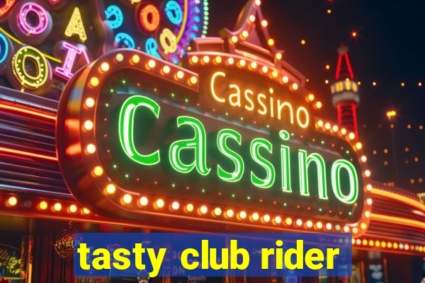 tasty club rider