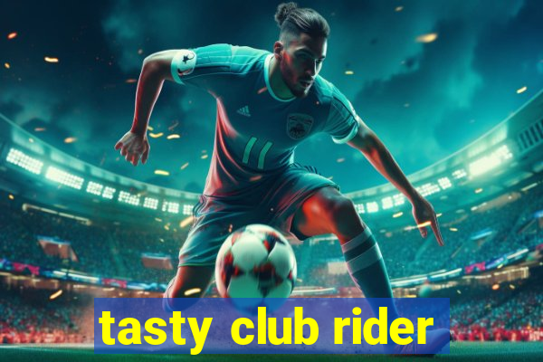 tasty club rider