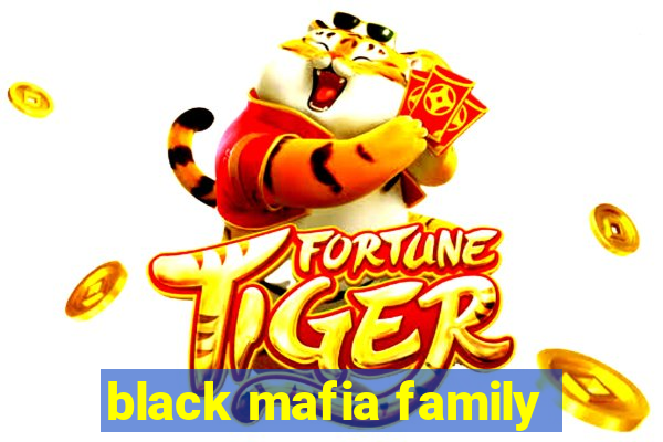 black mafia family