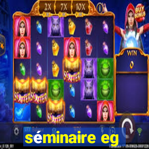 séminaire eg