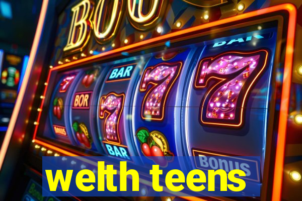 welth teens