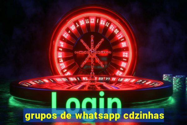 grupos de whatsapp cdzinhas