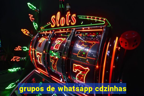 grupos de whatsapp cdzinhas