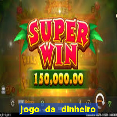 jogo da dinheiro no cadastro