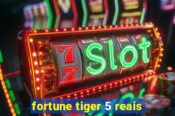 fortune tiger 5 reais