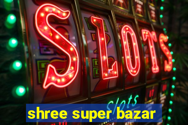 shree super bazar