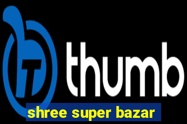 shree super bazar