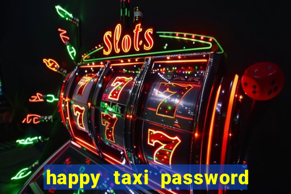 happy taxi password road 96