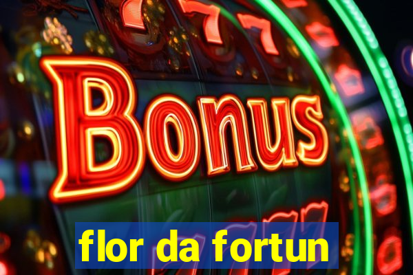 flor da fortun