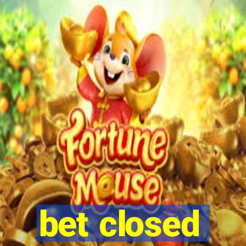 bet closed