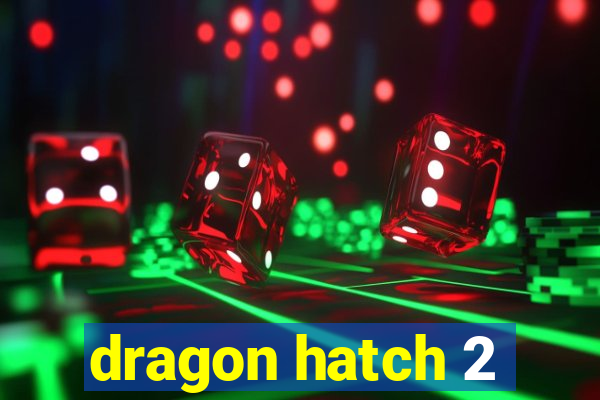 dragon hatch 2