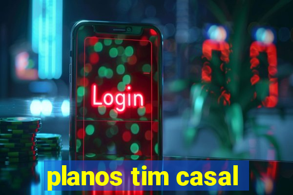 planos tim casal