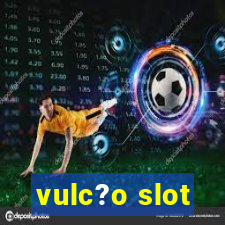 vulc?o slot