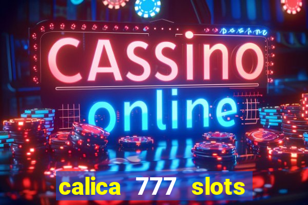 calica 777 slots paga mesmo