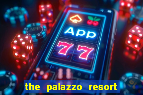 the palazzo resort hotel & casino las vegas