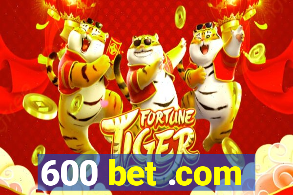 600 bet .com