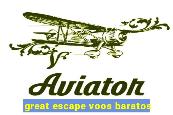 great escape voos baratos