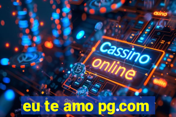 eu te amo pg.com