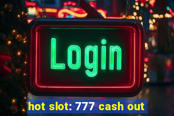 hot slot: 777 cash out