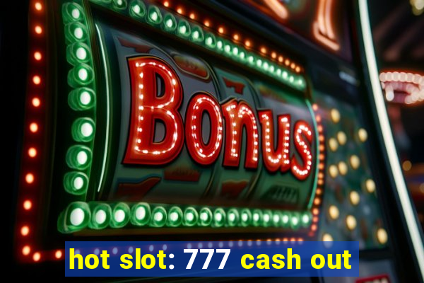 hot slot: 777 cash out