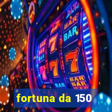 fortuna da 150