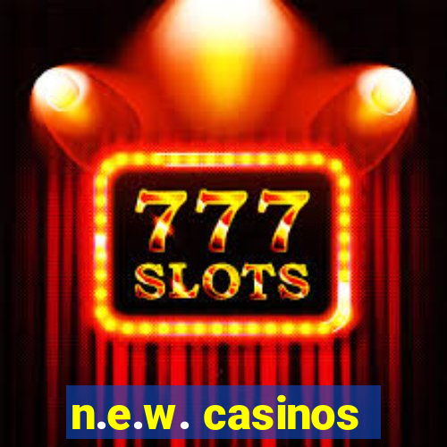 n.e.w. casinos