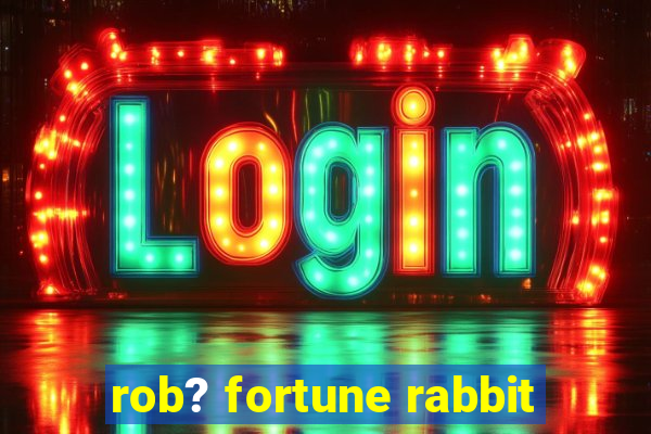 rob? fortune rabbit