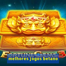 melhores jogos betano