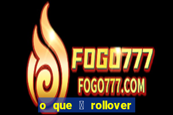 o que 茅 rollover no jogo